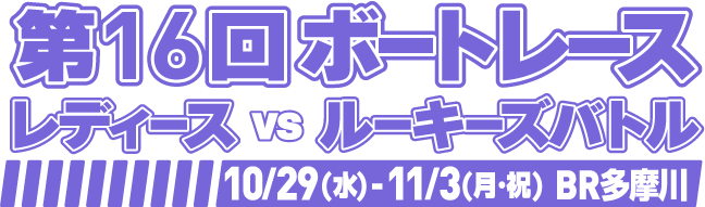 第16回ボートレースレディースvsルーキーズバトル10/29(水)-11/3(月・祝)BR多摩川